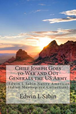 Chief Joseph Goes to War and Out Generals the US Army