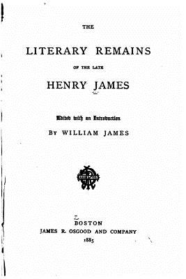 The Literary Remains of the Late Henry James