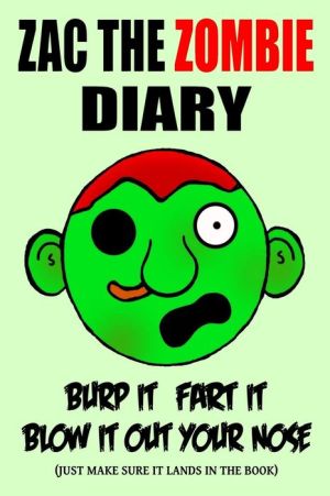 Zac the Zombie Diary: Burp It, Fart It, Blow It Out Your Nose