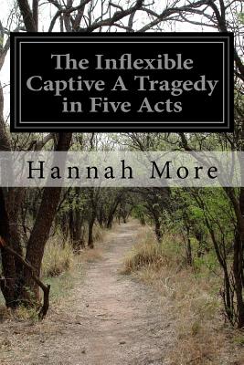 The Inflexible Captive a Tragedy in Five Acts
