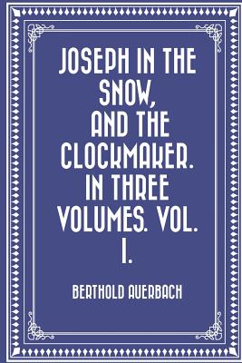 Joseph in the Snow, and the Clockmaker. in Three Volumes. Vol. I.