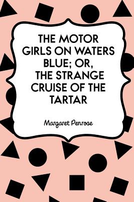 The Motor Girls On Waters Blue; Or, The Strange Cruise Of The Tartar