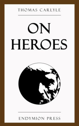 On Heroes, Hero-Worship, & The Heroic In History