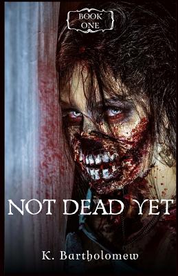 Not Dead Yet: A Zombie Apocalypse Series - Book 1
