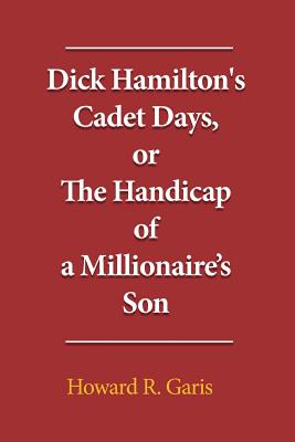 Dick Hamilton's Cadet Days, or the Handicap of a Millionaire's Son