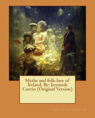 Myths and Folk-Lore of Ireland. by
