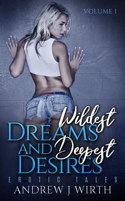 Wildest Dreams and Deepest Desires, Volume 1