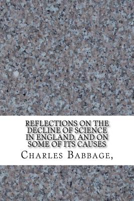 Reflections on the Decline of Science in England, and on Some of Its Causes