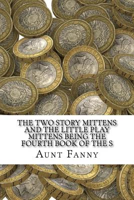 The Two Story Mittens and the Little Play Mittens Being the Fourth Book of the S