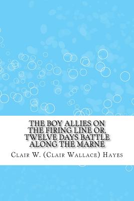 The Boy Allies on the Firing Line Or, Twelve Days Battle Along the Marne