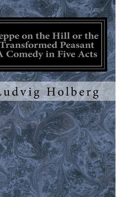 Jeppe on the Hill or the Transformed Peasant a Comedy in Five Acts