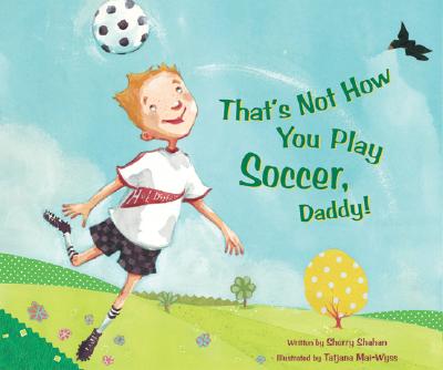 That's Not How You Play Soccer, Daddy!