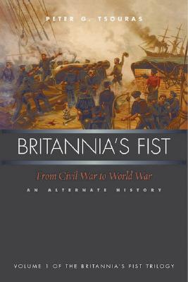 Britannia's Fist: From Civil War to World War: An Alternate History