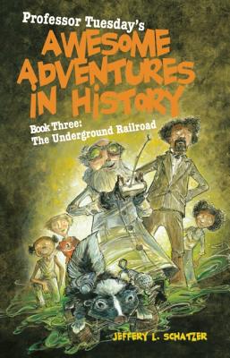 Professor Tuesday's Awesome Adventures in History: Book Three: The Underground Railroad