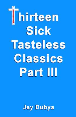 Thirteen Sick Tasteless Classics, Part III