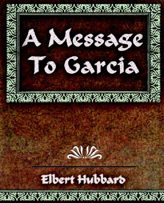 A Message to Garcia and Other Essays