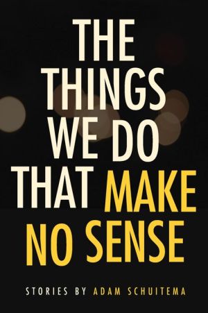 The Things We Do That Make No Sense: Stories