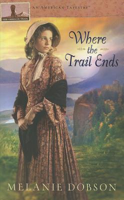 Where the Trail Ends by Melanie Dobson Where the Trail Ends by Melanie Dobson