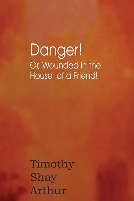 Danger! Or, Wounded in the House of a Friend!