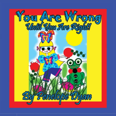 You Are Wrong . . . Until You Are Right!
