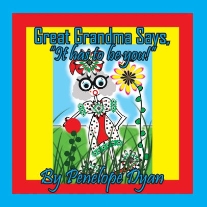 Great Grandma Says, It has to be You!