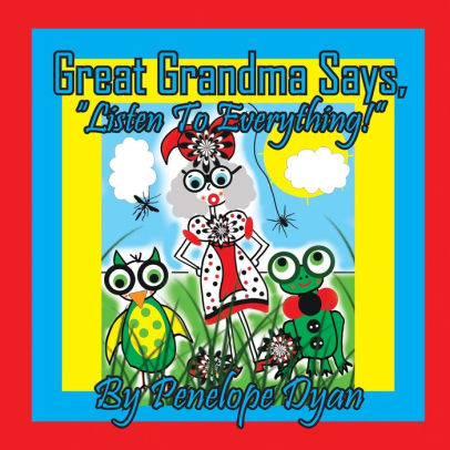 Great Grandma Says, Listen To Everything!