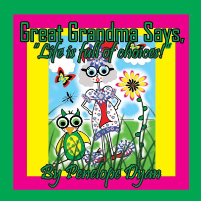 Great Grandma Says, Life is full of choices!