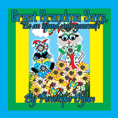 Great Grandma Says, Be an island unto yourself!