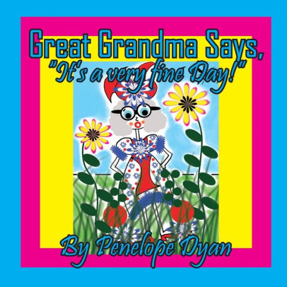Great Grandma Says, It's a very fine day!