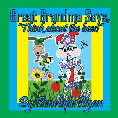 Great Grandma Says, Think about the bees!