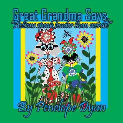 Great Grandma Says, Actions speak louder than words!