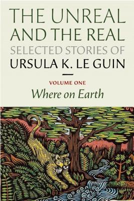 The Unreal and the Real: Selected Stories Volume One: Where on Earth