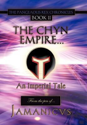 The Pangeaous Rex Chronicles: Book II the Chyn Empire. . . an Imperial Tale