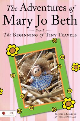 The Adventures of Mary Jo Beth: Book 1: The Beginning of Tiny Travels