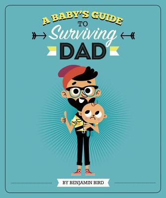 A Baby's Guide to Surviving Dad