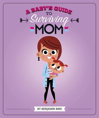 A Baby's Guide to Surviving Mom