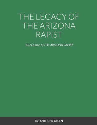 The LEGACY OF THE ARIZONA RAPIST