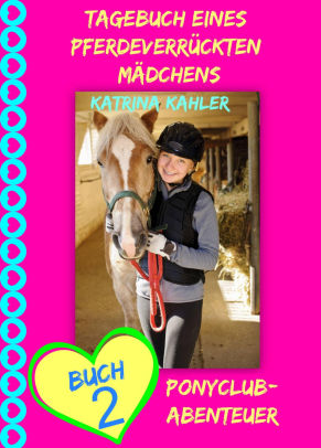 Tagebuch eines pferdeverr?ckten M?dchens - Buch 2 - Ponyclub-Abenteuer
