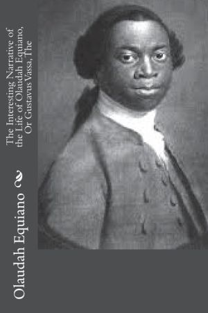 The Interesting Narrative of the Life of Olaudah Equiano, Or Gustavus Vassa