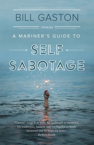 A Mariner's Guide to Self Sabotage: Stories