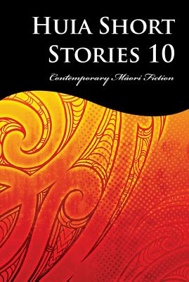 Huia Short Stories 10: Contemporary Maori Fiction