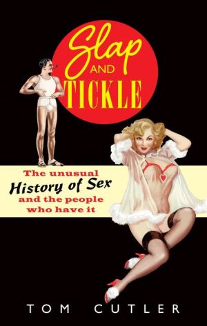 Slap and Tickle: The Unusual History of Sex and the People Who Have it