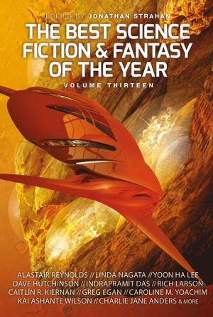 The Year's Best Science Fiction and Fantasy Volume 13