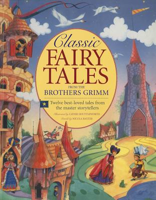 Classic Fairy Tales from the Brothers Grimm: Twelve Best-Loved Tales from the Master Storytellers