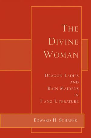 The Divine Woman: Dragon Ladies and Rain Maidens in T'ang Literature