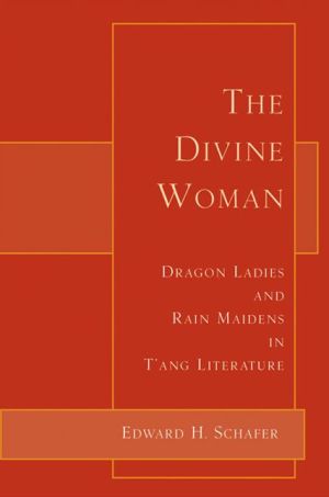 The Divine Woman: Dragon Ladies and Rain Maidens in T'ang Literature