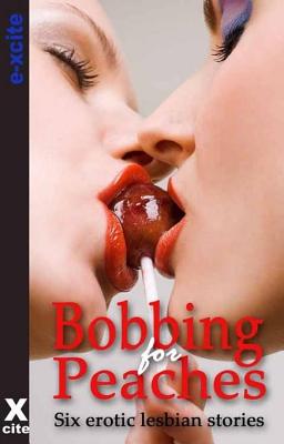 Bobbing for Peaches: A collection of six erotic lesbian stories
