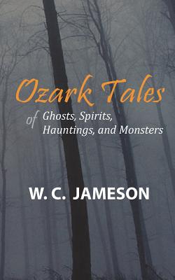 Ozark Tales of Ghosts, Spirits, Hauntings, and Monsters