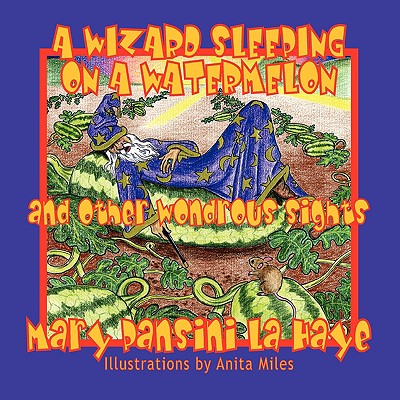 A Wizard Sleeping on a Watermelon and Other Wondrous Sights