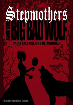 Stepmothers and the Big Bad Wolf: Fairy Tale Villains Reimagined